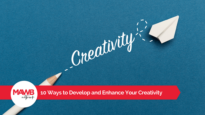 10 Ways to Develop and Enhance Your Creativity