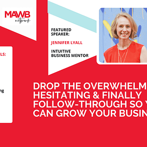 Drop the Overwhelm, Stop Hesitating & Finally Follow-through so you can Grow Your Business